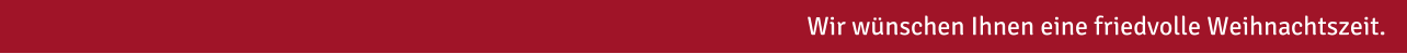 Wir wünschen Ihnen eine friedvolle Weihnachtszeit.