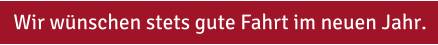 Wir wünschen stets gute Fahrt im neuen Jahr.