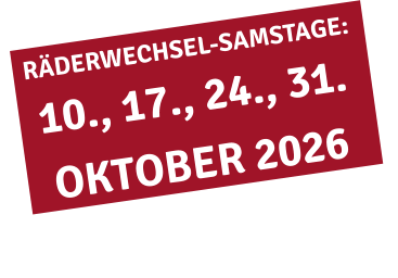 RÄDERWECHSEL-SAMSTAGE: 10., 17., 24., 31.OKTOBER 2026
